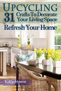Upcycling: 31 Crafts to Decorate Your Living Space & Refresh Your Home (3rd Edition) - Paperback