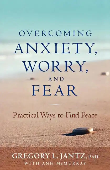 Overcoming Anxiety, Worry, and Fear: Practical Ways to Find Peace - Paperback