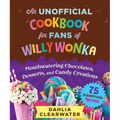 An Unofficial Cookbook for Fans of Willy Wonka: Mouthwatering Chocolates, Desserts, and Candy Creations--75 Scrumptious Recipes! - Hardcover