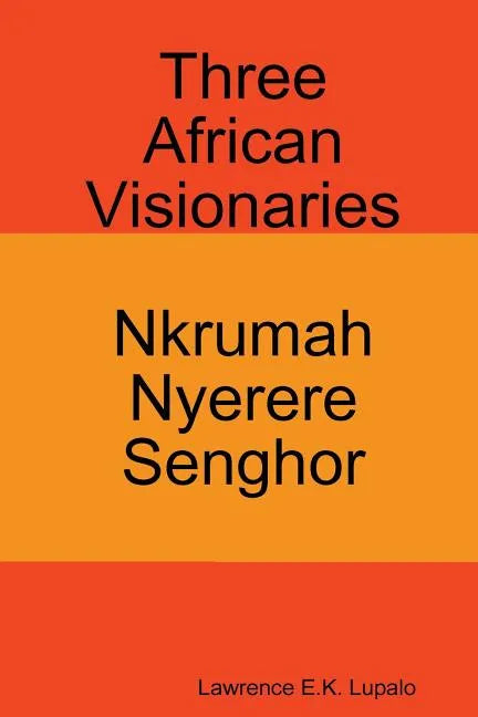 Three African Visionaries: Nkrumah Nyerere Senghor - Paperback