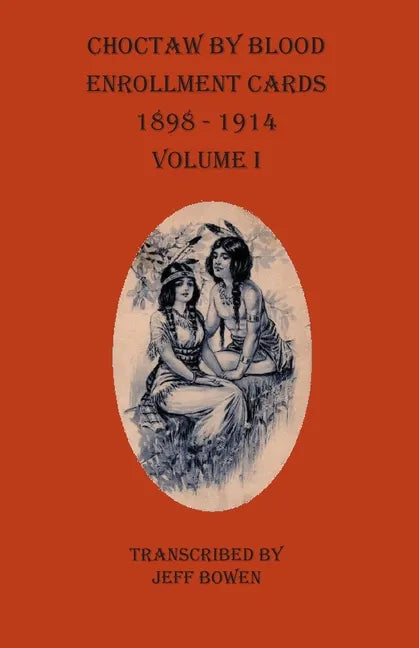 Choctaw By Blood Enrollment Cards 1898-1914 Volume I - Paperback