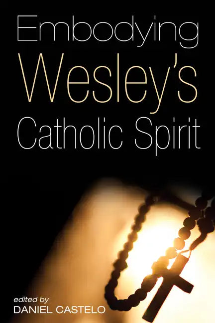 Embodying Wesley's Catholic Spirit - Hardcover