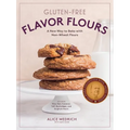 Gluten-Free Flavor Flours: A New Way to Bake with Non-Wheat Flours, Including Rice, Nut, Coconut, Teff, Buckwheat, and Sorghum Flours - Paperback