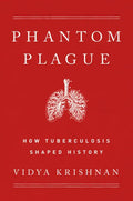 Phantom Plague: How Tuberculosis Shaped History - Hardcover
