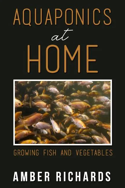 Aquaponics At Home: Growing Fish & Vegetables - Paperback