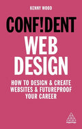 Confident Web Design: How to Design and Create Websites and Futureproof Your Career - Hardcover