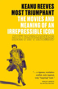 Keanu Reeves: Most Triumphant: The Movies and Meaning of an Irrepressible Icon - Paperback