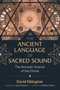 The Ancient Language of Sacred Sound: The Acoustic Science of the Divine - Paperback