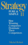 Strategy Pure & Simple II: How Winning Companies Dominate Their Competitors - Hardcover
