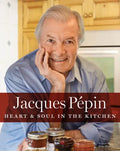Jacques Pépin Heart & Soul in the Kitchen - Hardcover