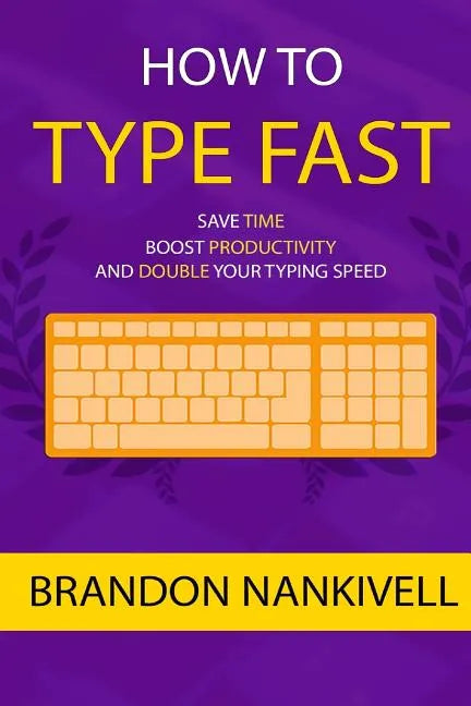 How to Type Fast: Save Time, Boost Productivity, and Double Your Typing Speed - Paperback