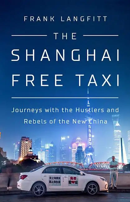 The Shanghai Free Taxi: Journeys with the Hustlers and Rebels of the New China - Hardcover