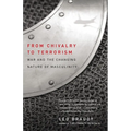 From Chivalry to Terrorism: War and the Changing Nature of Masculinity - Paperback