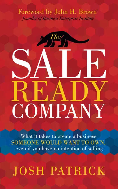 The Sale Ready Company: What it takes to create a business someone would want to own, even if you have no intention of selling - Paperback