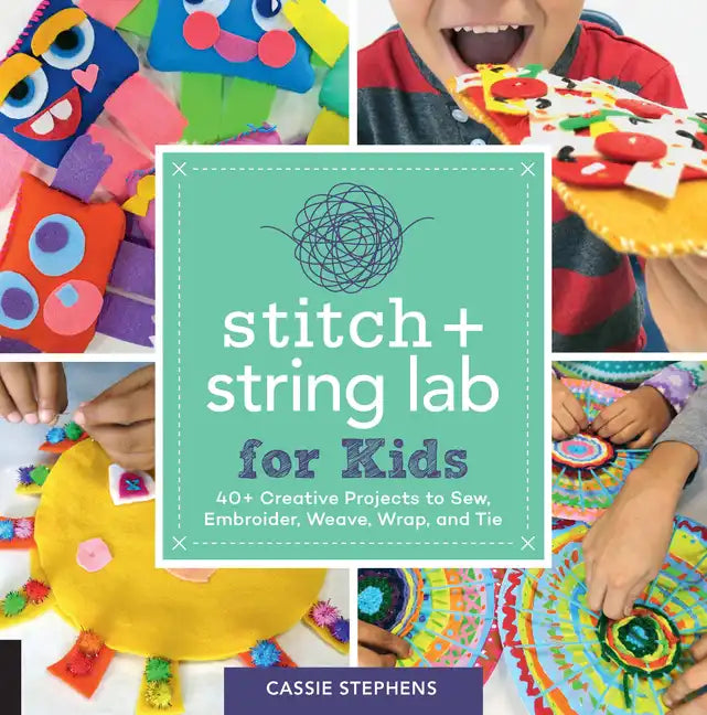 Stitch and String Lab for Kids: 40+ Creative Projects to Sew, Embroider, Weave, Wrap, and Tie - Paperback