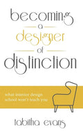 Becoming a Designer of Distinction: What Interior Design School Won't Teach You - Paperback