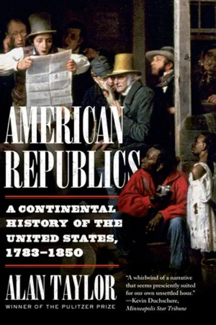American Republics: A Continental History of the United States, 1783-1850 - Paperback