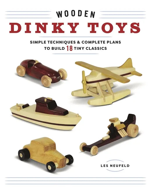 Wooden Dinky Toys: Simple Techniques & Complete Plans to Build 18 Tiny Classics - Paperback