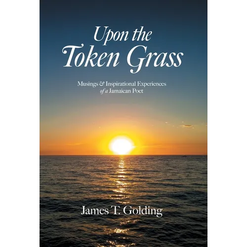 Upon the Token Grass: Musings & Inspirational Experiences of a Jamaican Poet - Hardcover