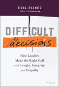 Difficult Decisions: How Leaders Make the Right Call with Insight, Integrity, and Empathy - Hardcover