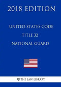 United States Code - Title 32 - National Guard (2018 Edition) - Paperback