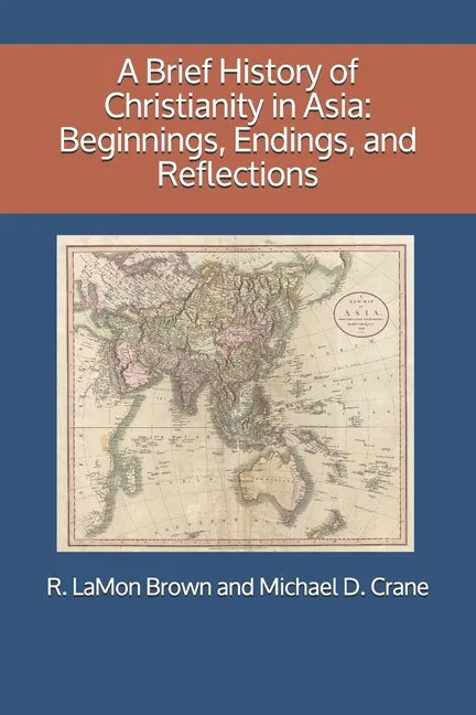 A Brief History of Christianity in Asia: Beginnings, Endings, and Reflections - Paperback