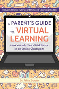 A Parent's Guide to Virtual Learning: How to Help Your Child Thrive in an Online Classroom - Paperback