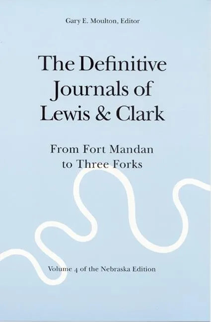 The Definitive Journals of Lewis and Clark, Vol 4: From Fort Mandan to Three Forks - Paperback