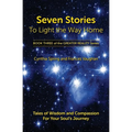 Seven Stories to Light the Way Home: Tales of Wisdom and Compassion for Your Soul's Journey - Paperback