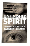 Unfinished Spirit: Muriel Rukeyser's Twentieth Century - Hardcover