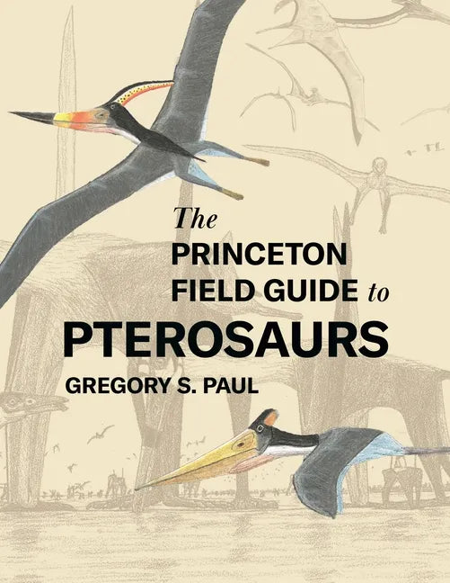 The Princeton Field Guide to Pterosaurs - Hardcover
