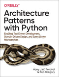 Architecture Patterns with Python: Enabling Test-Driven Development, Domain-Driven Design, and Event-Driven Microservices - Paperback