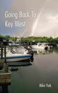Going Back to Key West: Eating, Fishing and Drinking in Paradise - Paperback