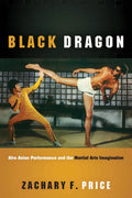 Black Dragon: Afro Asian Performance and the Martial Arts Imagination - Hardcover