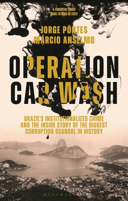Operation Car Wash: Brazil's Institutionalized Crime and the Inside Story of the Biggest Corruption Scandal in History - Hardcover