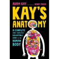 Kay's Anatomy: A Complete (and Completely Disgusting) Guide to the Human Body - Paperback