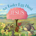 An Easter Egg Hunt for Jesus: God Gave Us Easter to Celebrate His Life - Hardcover