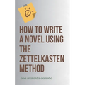 How to write a novel using the Zettelkasten Method - Paperback