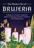 The Modern Art of Brujería: A Beginner's Guide to Spellcraft, Medicine Making, and Other Traditions of the Global South - Hardcover