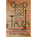 The Good Guy, the Bad Guy, and the Ugly Truth: A Relationship Self-Help Book for Both Men and Women Hoping to Find Healthy Relationships - Paperback