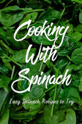 Cooking With Spinach: Easy Spinach Recipes To Try: How To Cook Spinach Healthy - Paperback