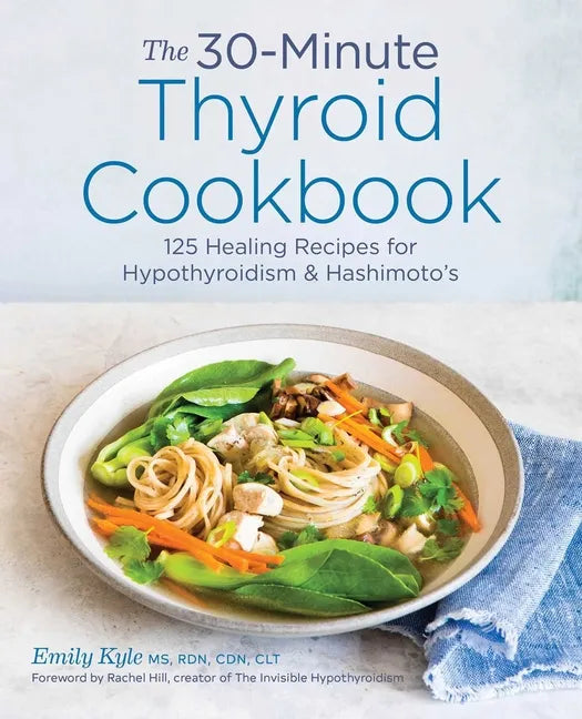 The 30-Minute Thyroid Cookbook: 125 Healing Recipes for Hypothyroidism and Hashimoto's - Paperback