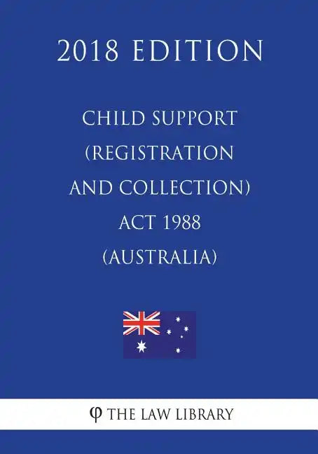 Child Support (Registration and Collection) Act 1988 (Australia) (2018 Edition) - Paperback