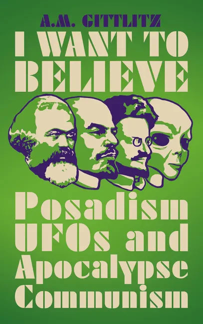 I Want to Believe: Posadism, UFOs and Apocalypse Communism - Paperback