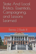 State And Local Politics: Essentials, Campaigning, and Lessons Learned - Paperback