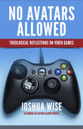 No Avatars Allowed: Theological Reflections on Video Games - Paperback