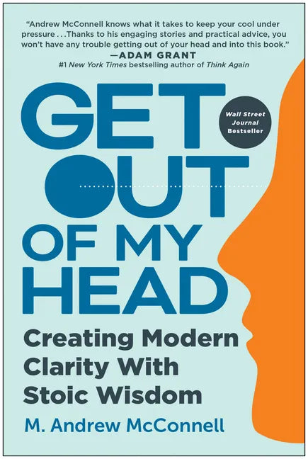 Get Out of My Head: Creating Modern Clarity with Stoic Wisdom - Hardcover