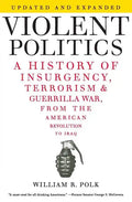 Violent Politics: A History of Insurgency, Terrorism, and Guerrilla War, from the American Revolution to Iraq - Paperback