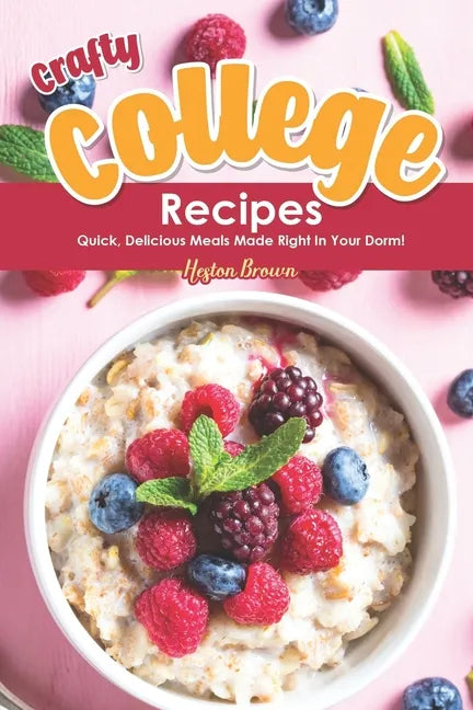 Crafty College Recipes: Quick, Delicious Meals Made Right in Your Dorm! - Paperback
