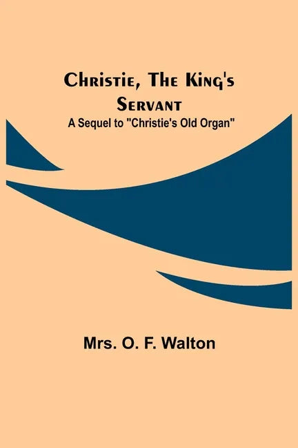 Christie, the King's Servant; A Sequel to "Christie's Old Organ" - Paperback